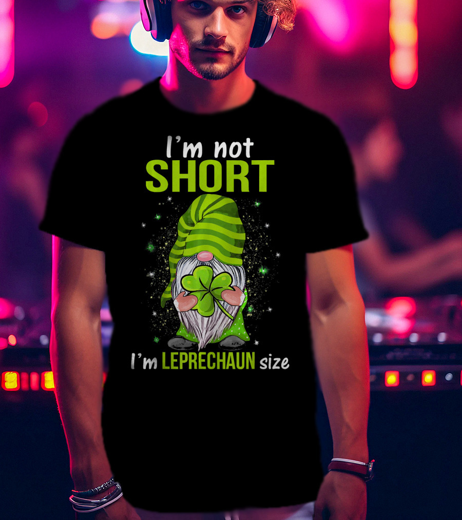 I'm Not Short I'm Leprechaun Size Gnome Holding Shamrock T-Shirt