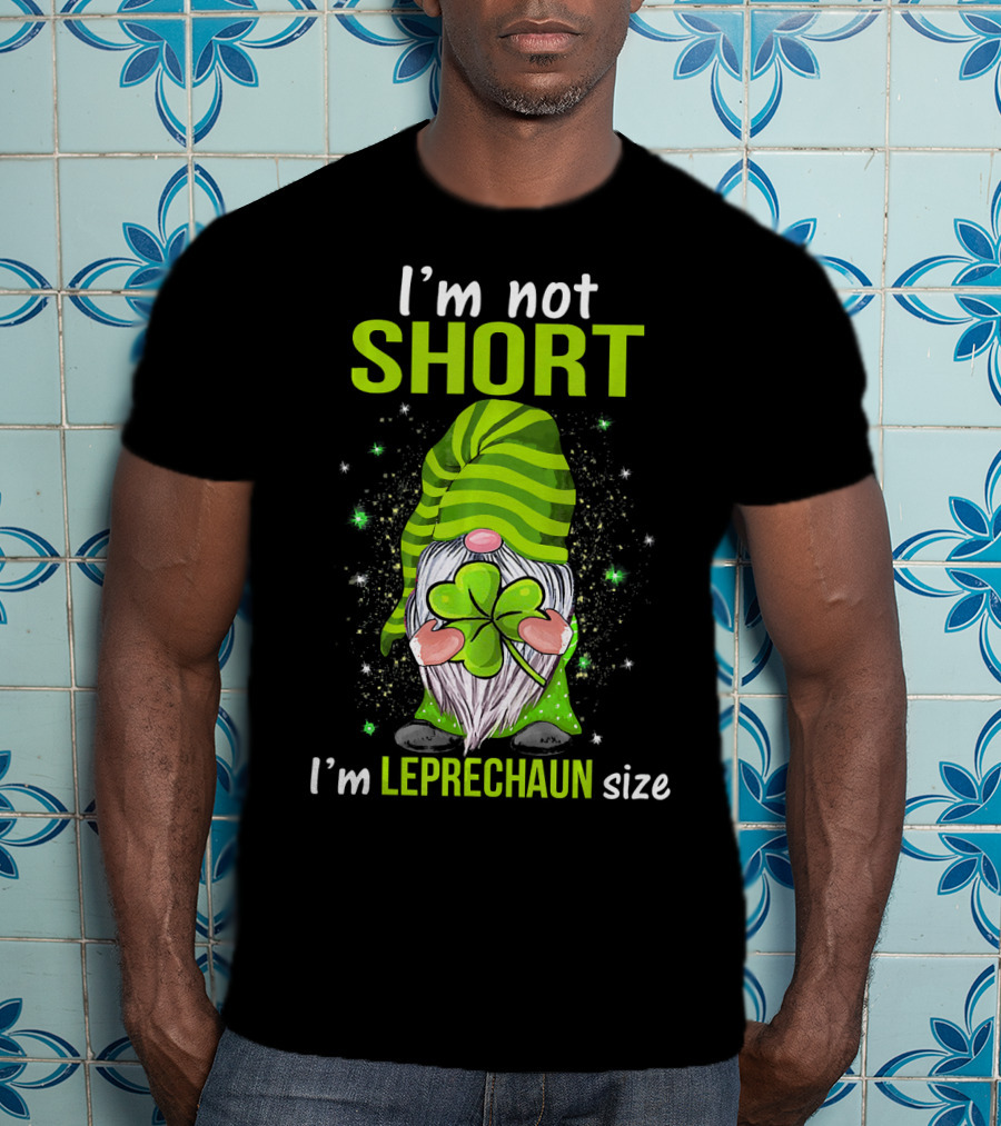 I'm Not Short I'm Leprechaun Size Gnome Holding Shamrock T-Shirt