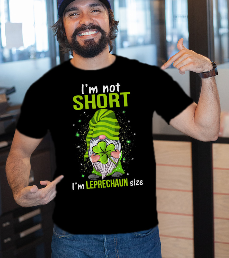 I'm Not Short I'm Leprechaun Size Gnome Holding Shamrock T-Shirt