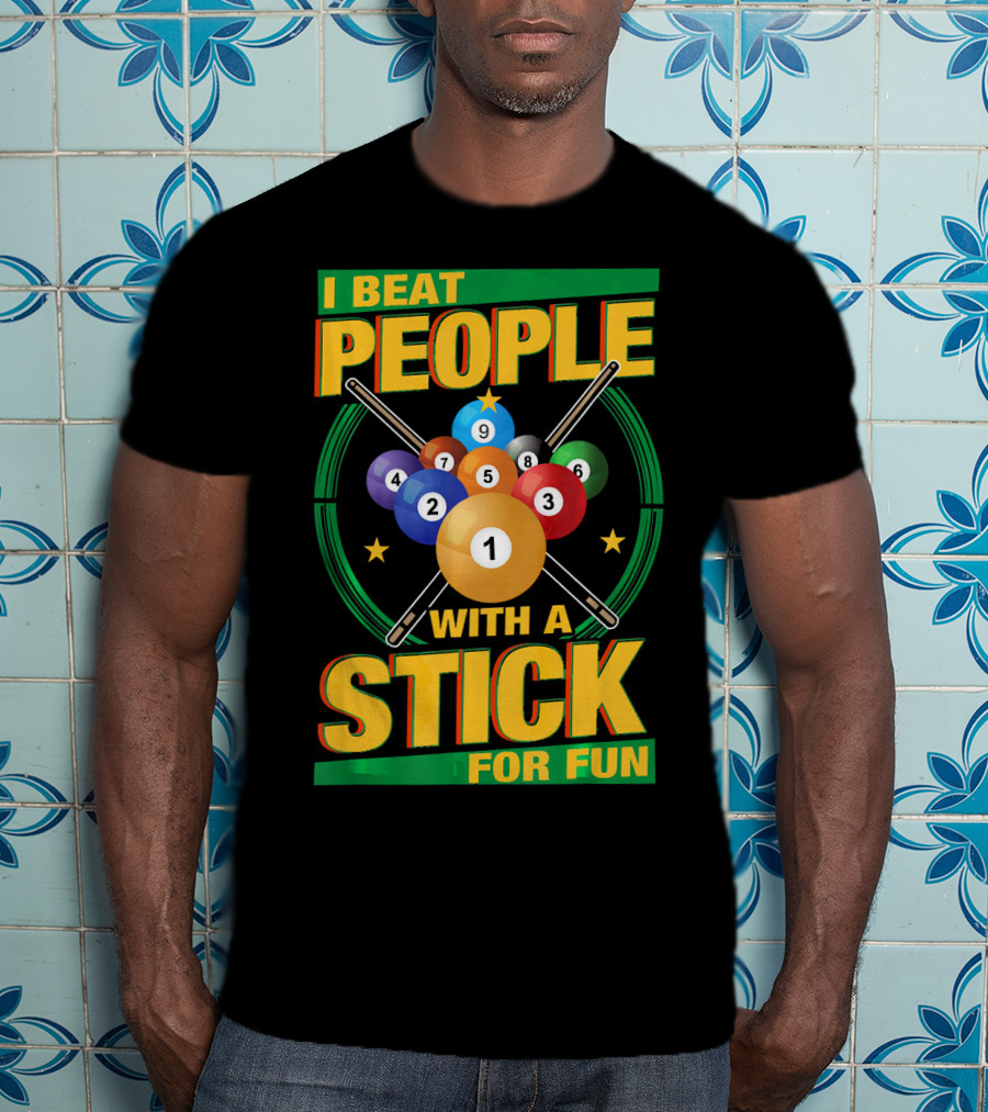 I Beat People With A Stick Pool Balls Cue Billiards For Fun T-Shirt