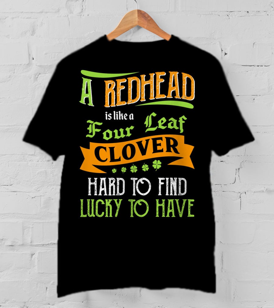 A Redhead Is Like A Four Leaf Clover Hard To Find Lucky To Have T-Shirt