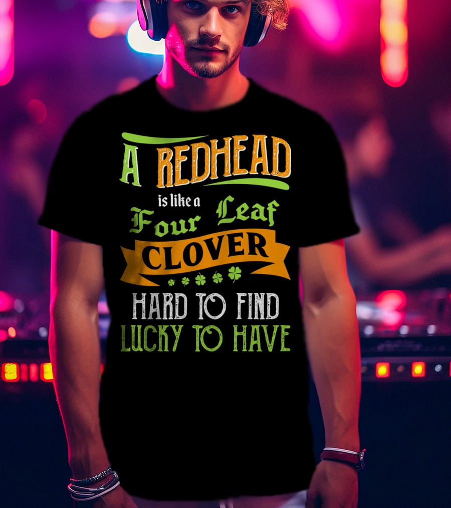 A Redhead Is Like A Four Leaf Clover Hard To Find Lucky To Have T-Shirt