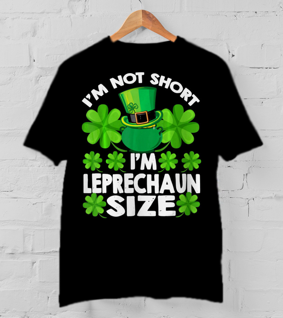 I'm Not Short I'm Leprechaun Size Clover Hat Shamrock T-Shirt