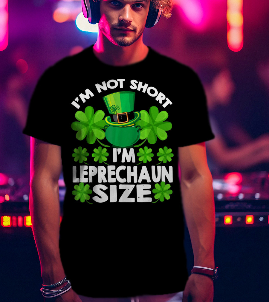 I'm Not Short I'm Leprechaun Size Clover Hat Shamrock T-Shirt