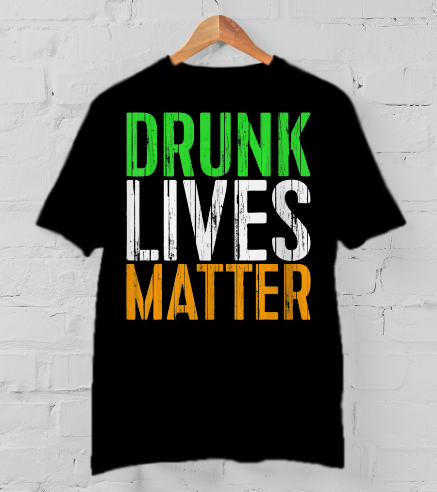 Drunk Lives Matter St. Patrick Irish Flag Colors T-Shirt