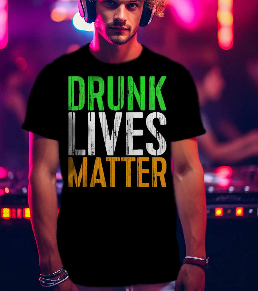 Drunk Lives Matter St. Patrick Irish Flag Colors T-Shirt