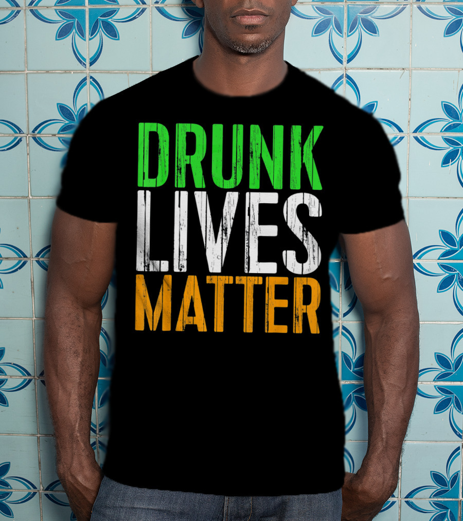 Drunk Lives Matter St. Patrick Irish Flag Colors T-Shirt