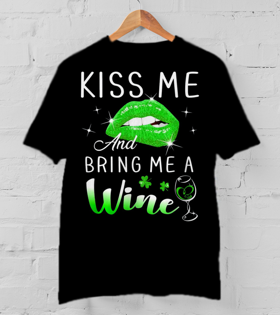 Kiss Me And Bring Me A Wine Green Lips Shamrock Glass Saint Patrick T-Shirt