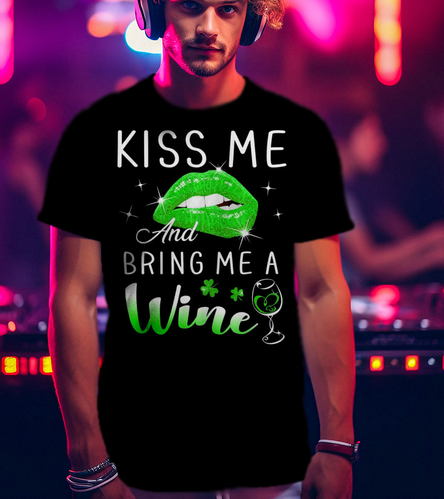 Kiss Me And Bring Me A Wine Green Lips Shamrock Glass Saint Patrick T-Shirt