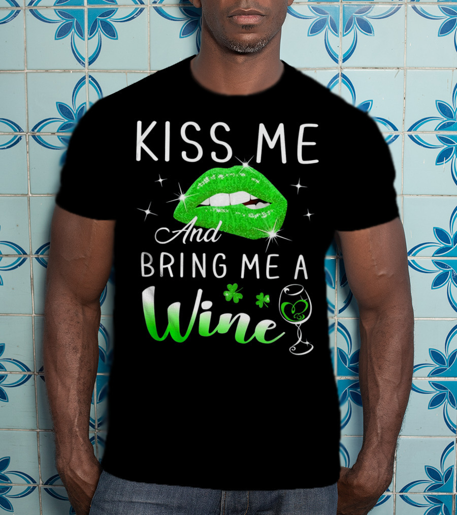 Kiss Me And Bring Me A Wine Green Lips Shamrock Glass Saint Patrick T-Shirt