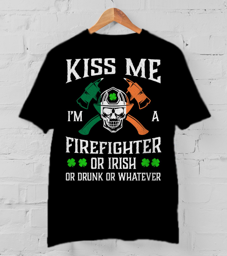 Kiss Me I'm A Firefighter Or Irish Or Drunk Or Whatever Skull Helmet Axes Shamrocks T-Shirt