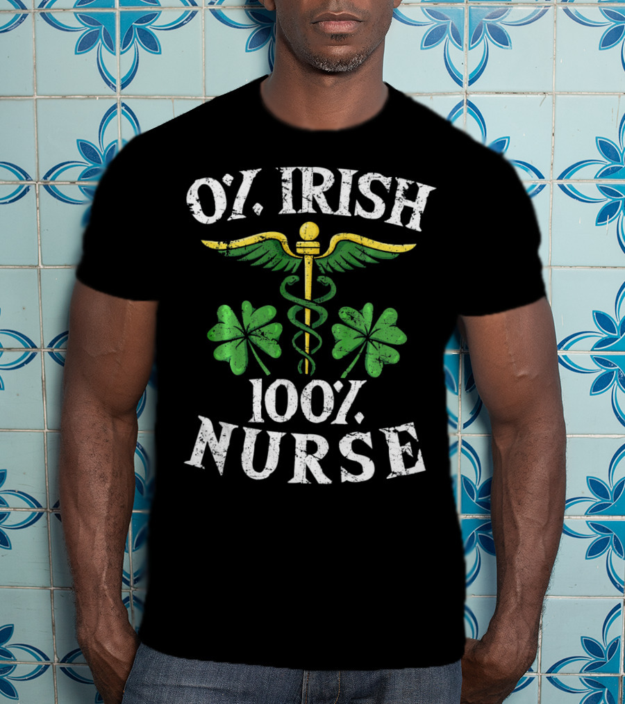 O' Irish 100% Nurse With Shamrock And Medical T-Shirt