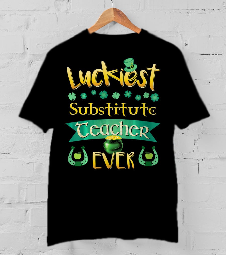 Luckiest Substitute Teacher Ever Clover Hat Horseshoes Pot Of Gold T-Shirt