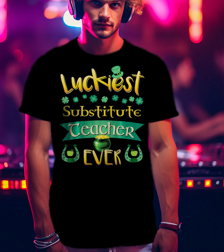 Luckiest Substitute Teacher Ever Clover Hat Horseshoes Pot Of Gold T-Shirt