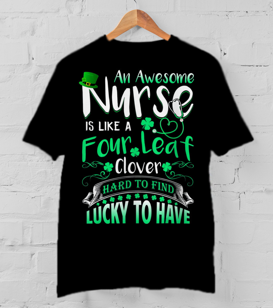 An Awesome Nurse Is Like A Four Leaf Clover Hard To Find Lucky To Have T-Shirt