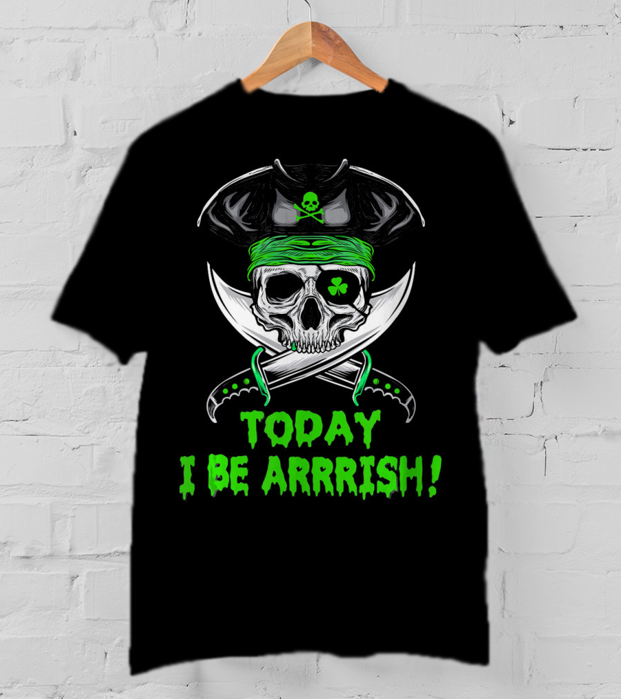 Today I Be Arrrish Irish Pirate Skull Shamrock And Swords T-Shirt