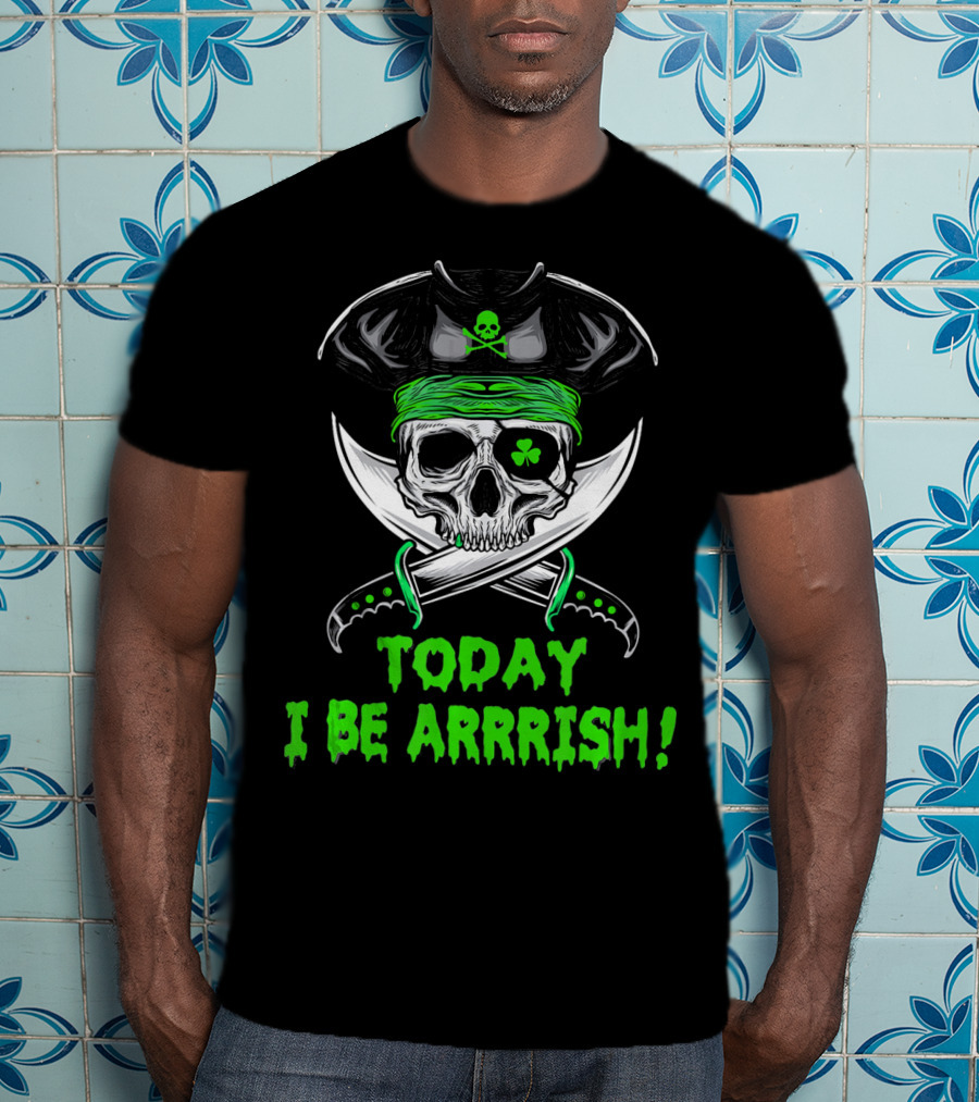 Today I Be Arrrish Irish Pirate Skull Shamrock And Swords T-Shirt