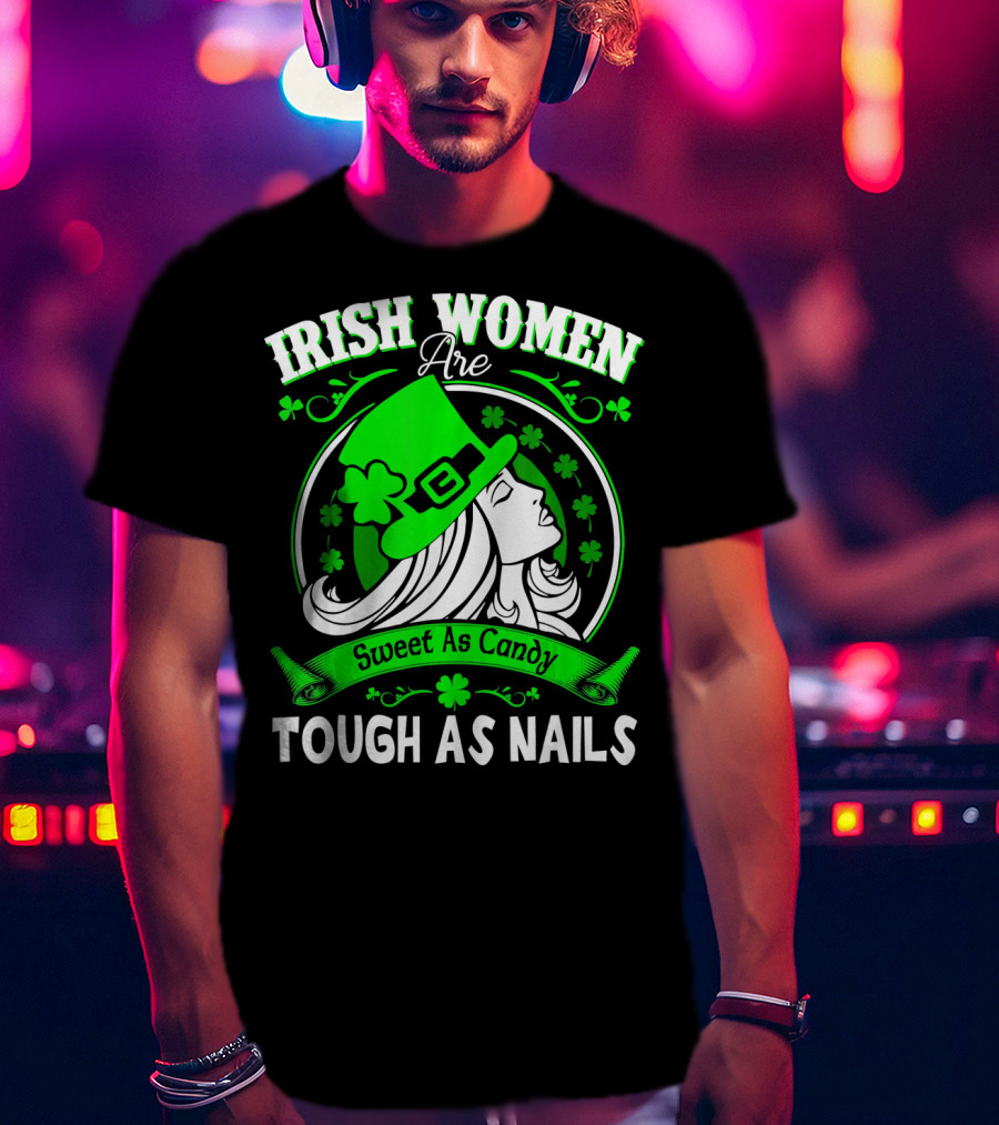 Irish Women Are Sweet As Candy Tough As Nails T-Shirt