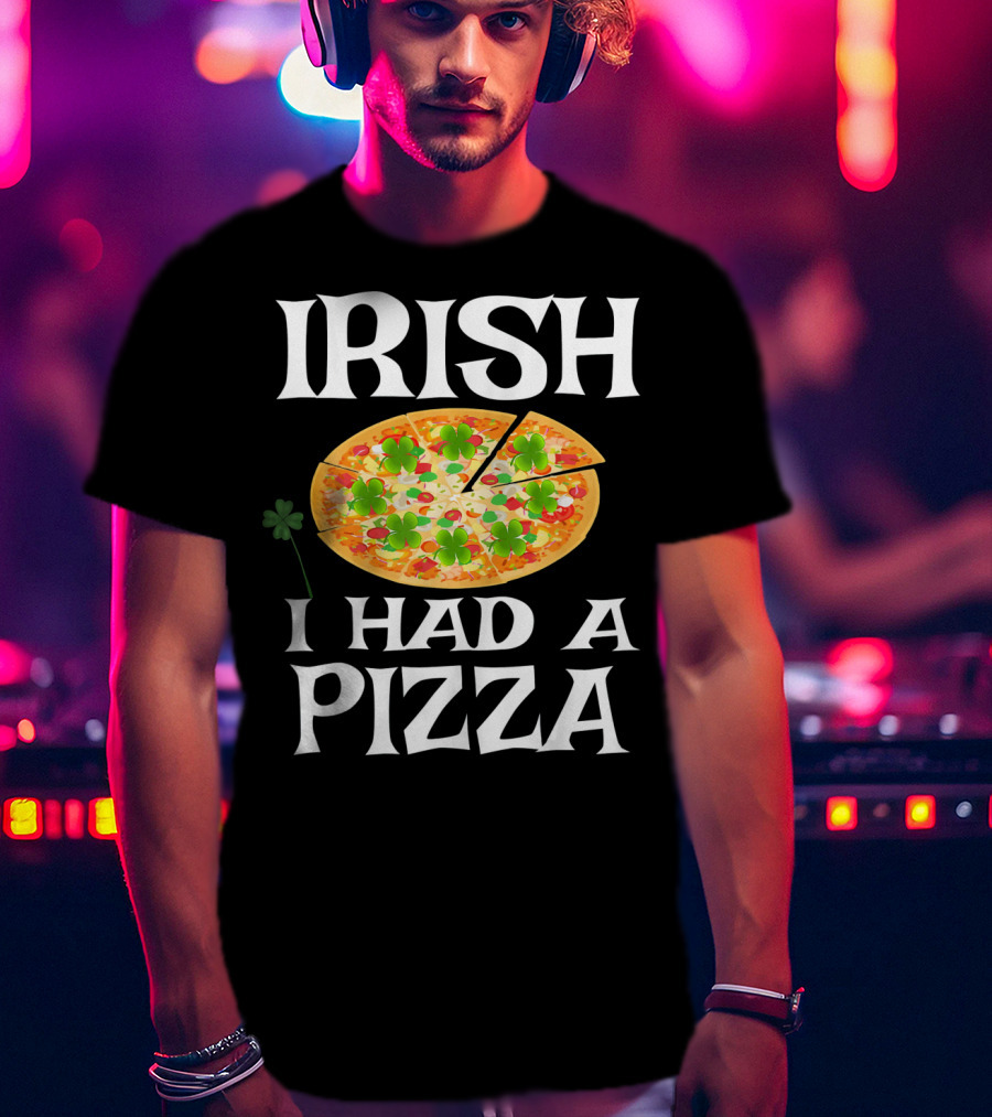 Irish I Had A Pizza St. Patty's Day Shamrock Pizza T-Shirt