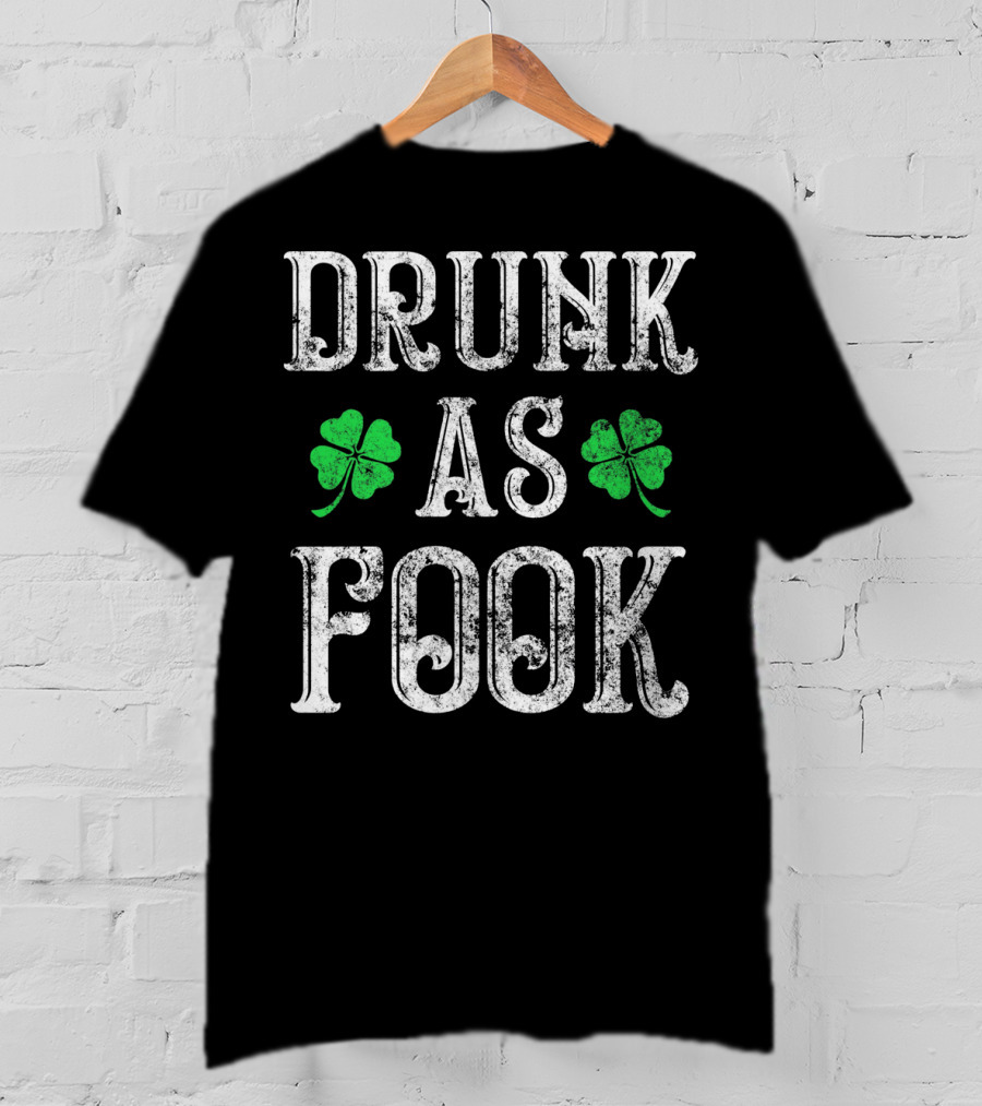 Drunk As Fook Irish Accent St Patricks Shamrocks T-Shirt