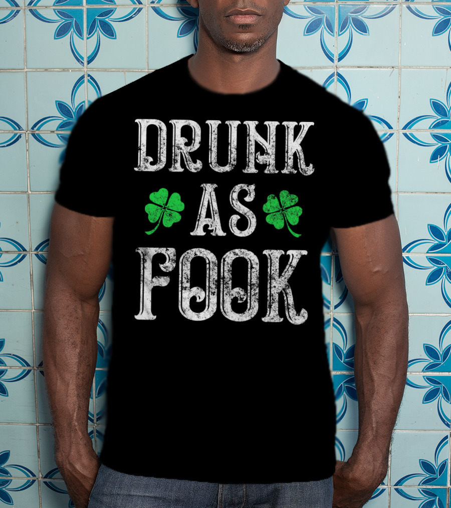 Drunk As Fook Irish Accent St Patricks Shamrocks T-Shirt