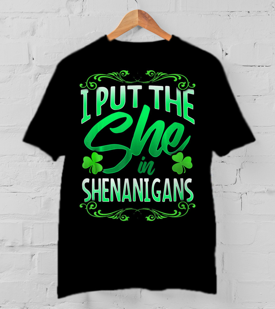 St Patricks Day I Put The She In Shenanigans T-Shirt