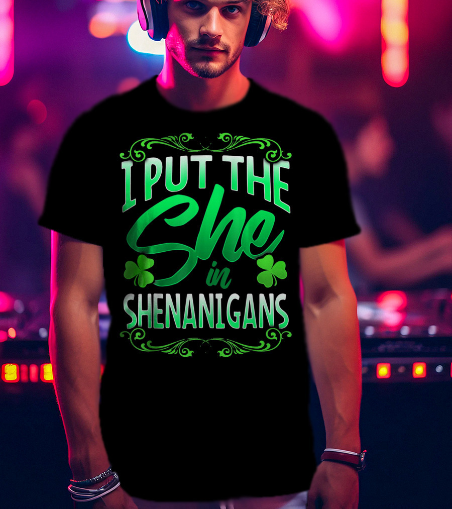 St Patricks Day I Put The She In Shenanigans T-Shirt