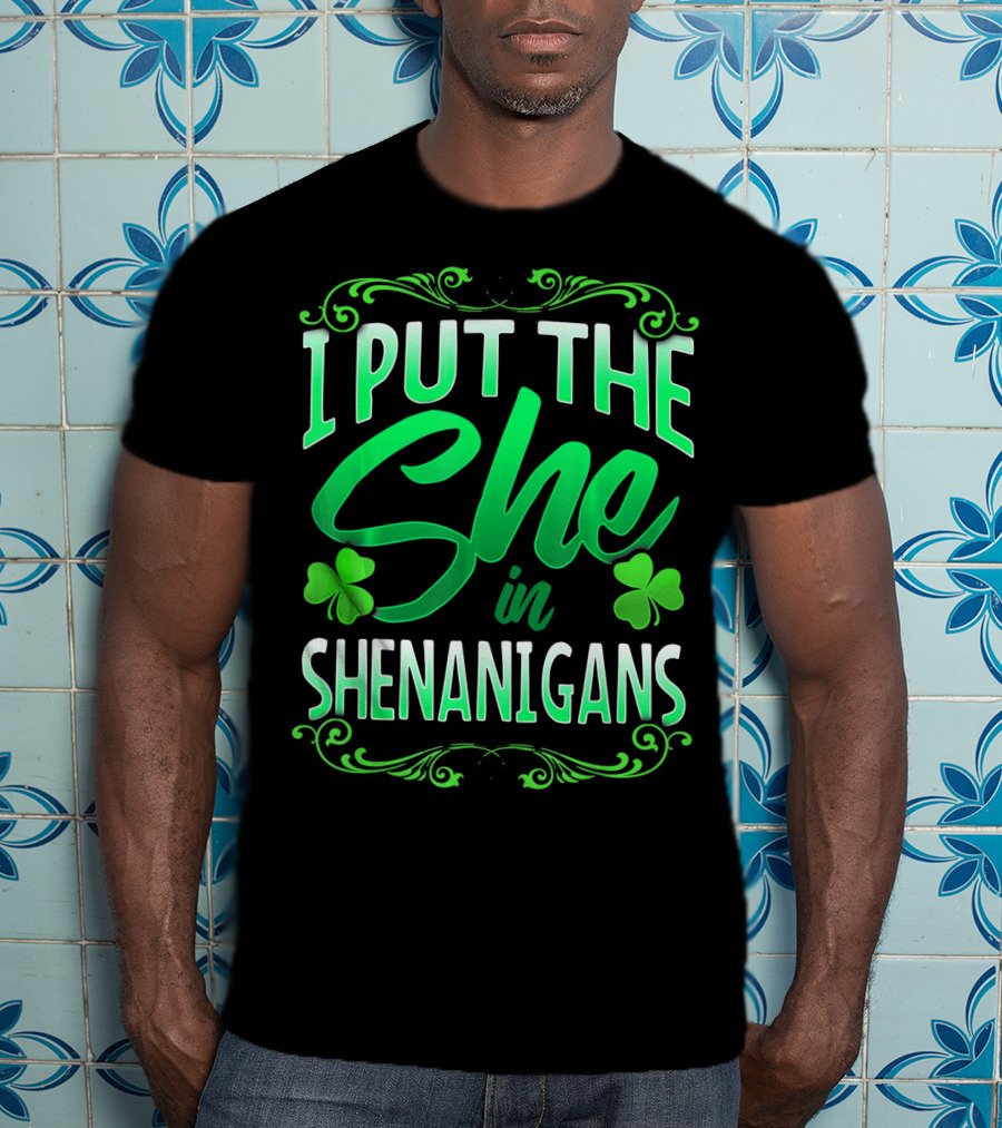 St Patricks Day I Put The She In Shenanigans T-Shirt