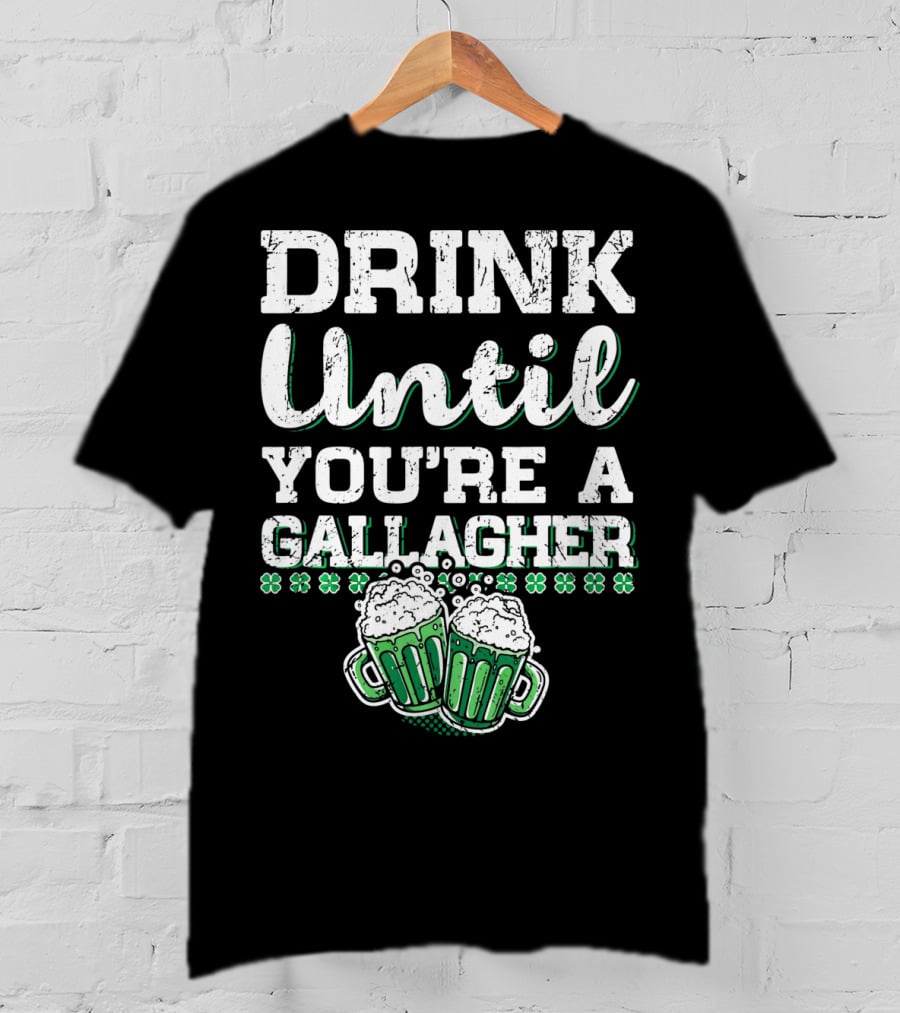 Drink Until You're A Gallagher With Beer Mugs And Shamrocks T-Shirt