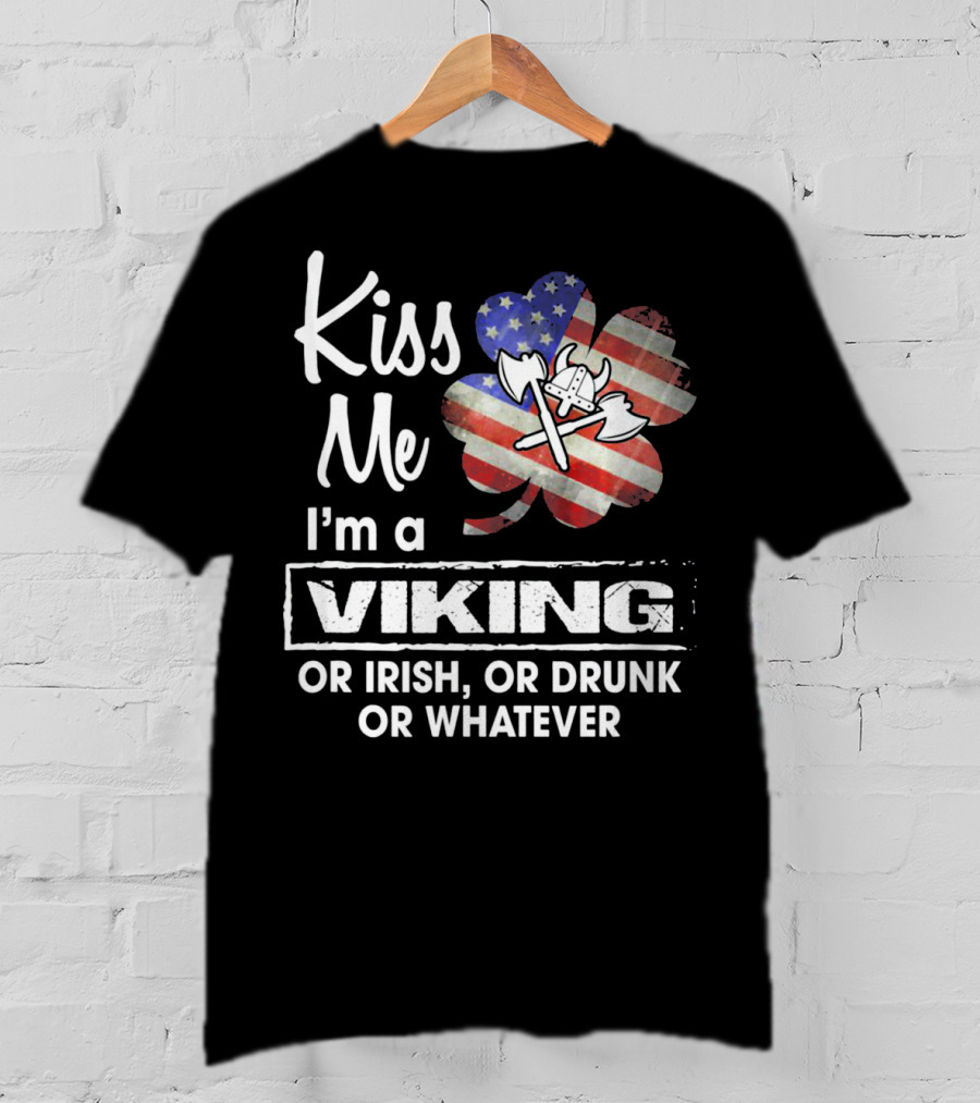 Kiss Me I'm A Viking Or Irish Or Drunk Or Whatever T-Shirt