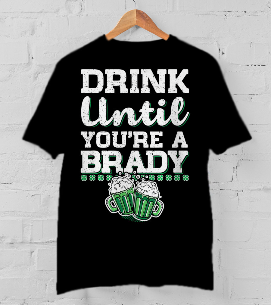 Drink Until Youre A Brady St Patricks Beer Mugs Shamrocks T-Shirt