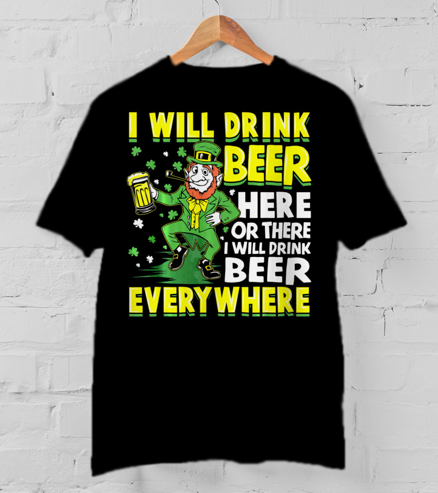 I Will Drink Beer Here Or There I Will Drink Beer Everywhere Leprechaun Holding Mug T-Shirt