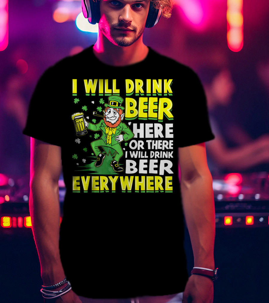 I Will Drink Beer Here Or There I Will Drink Beer Everywhere Leprechaun Holding Mug T-Shirt