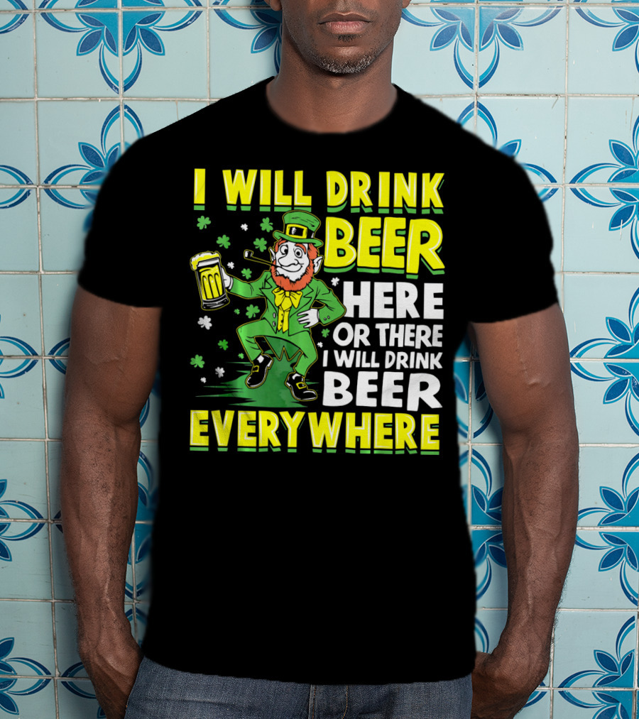 I Will Drink Beer Here Or There I Will Drink Beer Everywhere Leprechaun Holding Mug T-Shirt