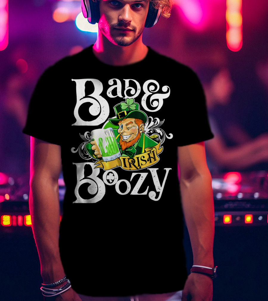 Bad And Boozy St Patricks Day Irish T-Shirt