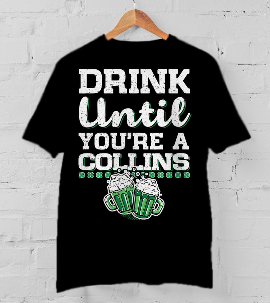 Drink Until You're A Collins St Patrick's Day Beer Mugs Shamrocks T-Shirt