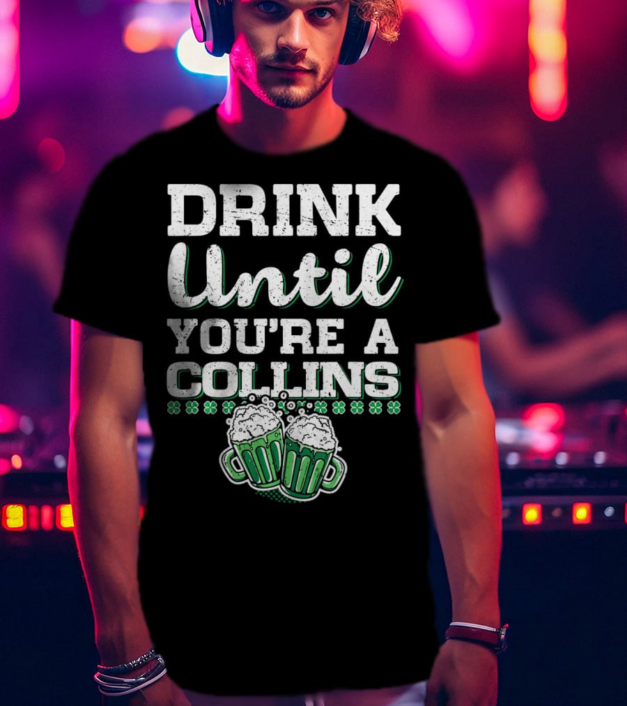 Drink Until You're A Collins St Patrick's Day Beer Mugs Shamrocks T-Shirt