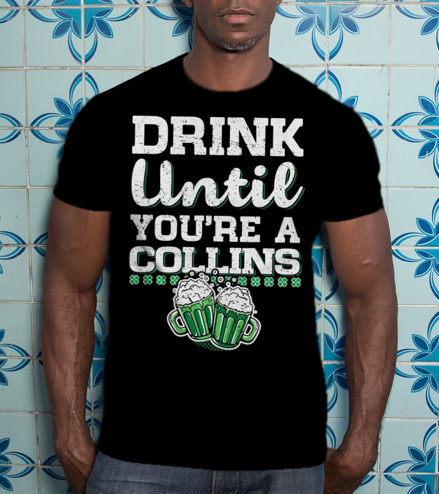 Drink Until You're A Collins St Patrick's Day Beer Mugs Shamrocks T-Shirt