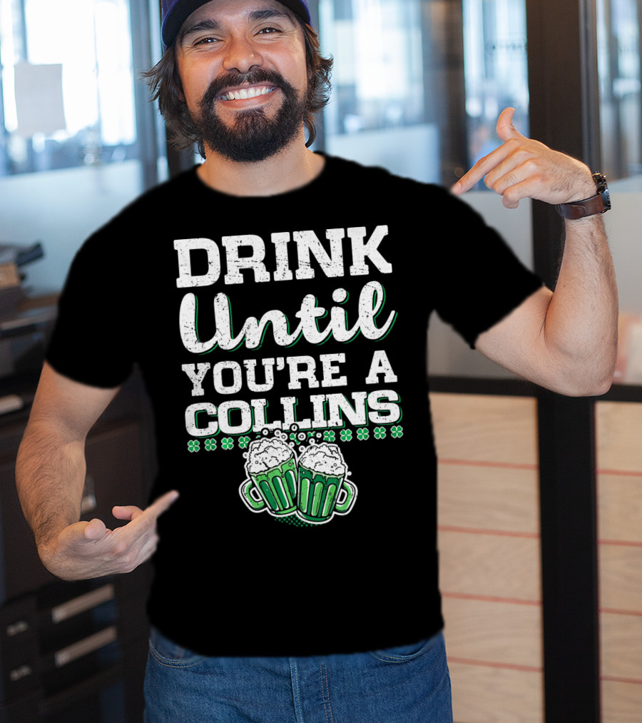 Drink Until You're A Collins St Patrick's Day Beer Mugs Shamrocks T-Shirt