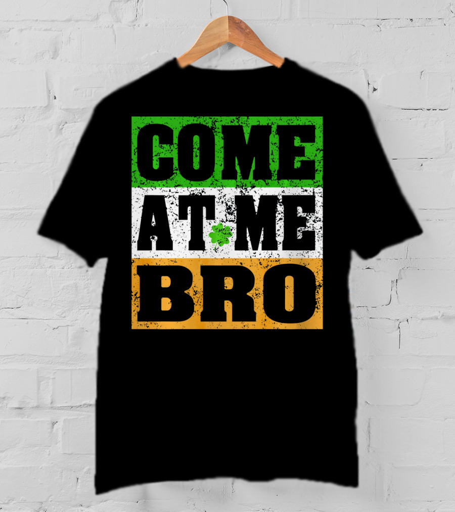 COME AT ME BRO Irish Flag Shamrock Inspired T-Shirt