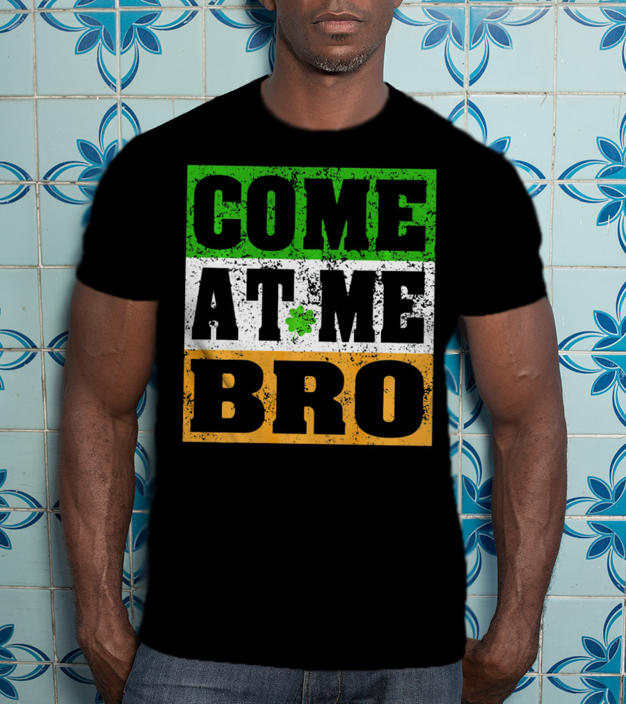 COME AT ME BRO Irish Flag Shamrock Inspired T-Shirt