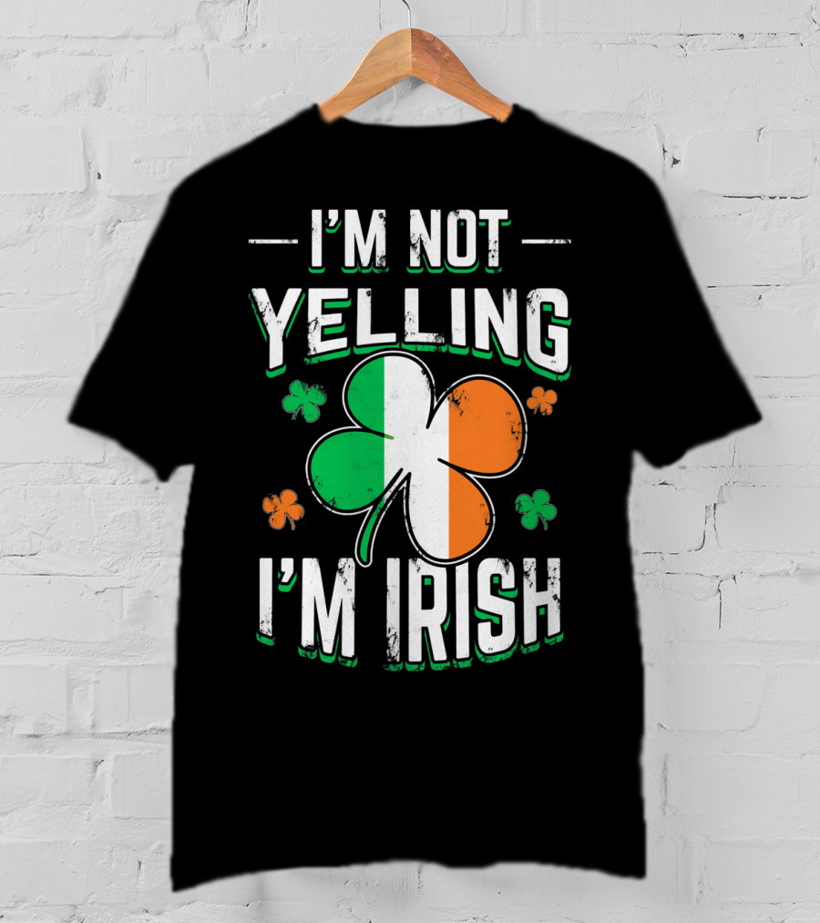 I'm Not Yelling I'm Irish Shamrock St Patrick's Day Humor T-Shirt