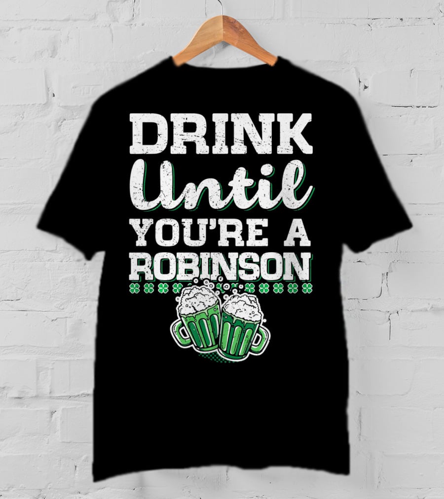 Drink Until You're A Robinson St. Patrick's With Shamrocks And Beer Mugs T-Shirt