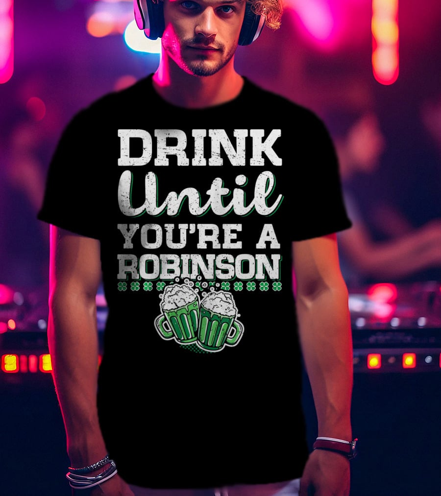 Drink Until You're A Robinson St. Patrick's With Shamrocks And Beer Mugs T-Shirt