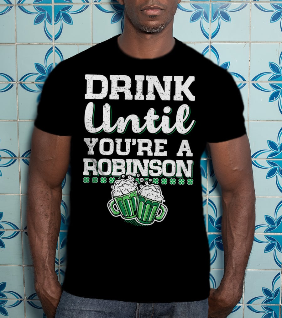 Drink Until You're A Robinson St. Patrick's With Shamrocks And Beer Mugs T-Shirt