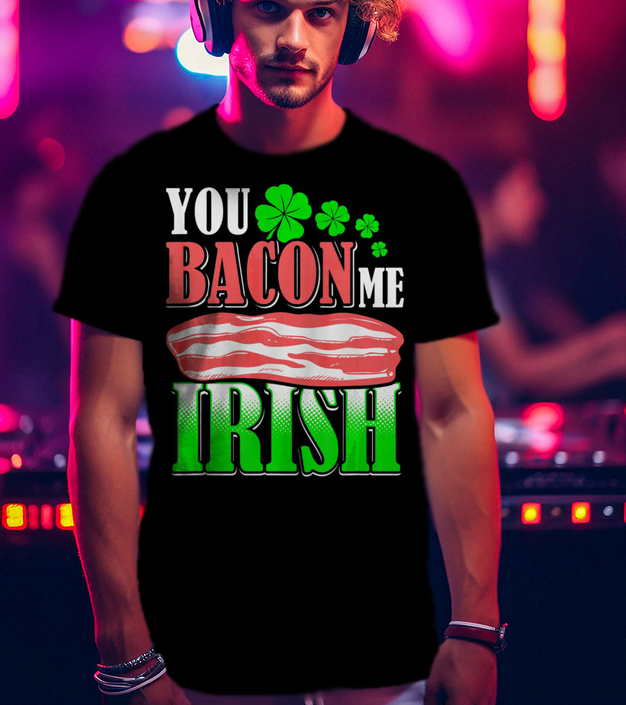 YOU BACON ME IRISH Clover Bacon Love T-Shirt