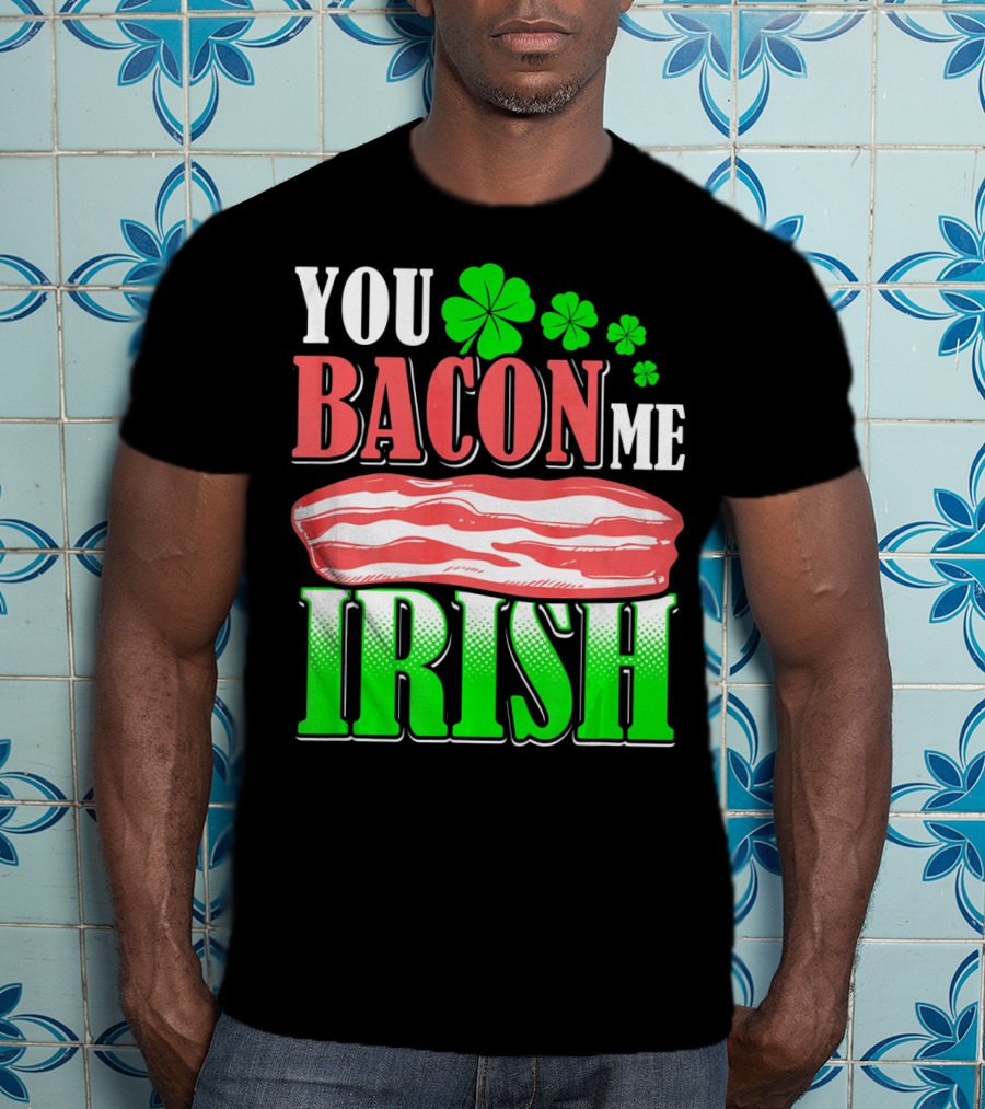 YOU BACON ME IRISH Clover Bacon Love T-Shirt