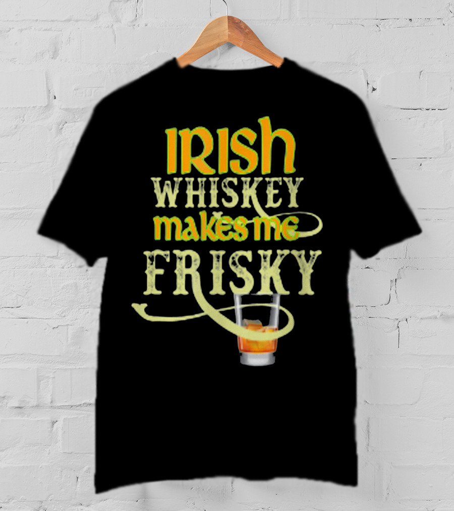 Irish Whiskey Makes Me Frisky Funny Drink Glass T-Shirt