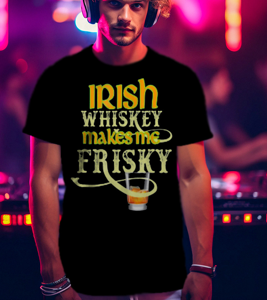 Irish Whiskey Makes Me Frisky Funny Drink Glass T-Shirt