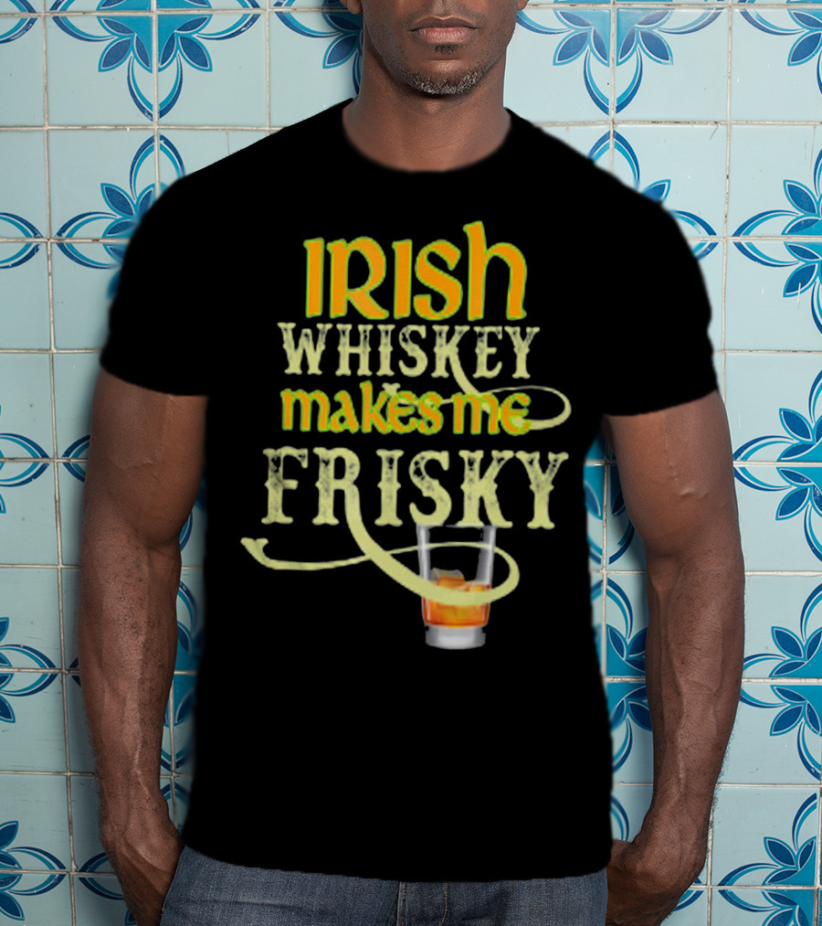 Irish Whiskey Makes Me Frisky Funny Drink Glass T-Shirt
